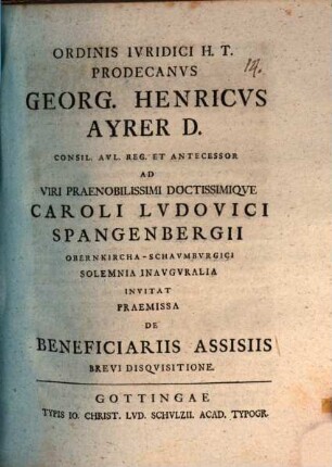 Ordinis Iuridici H. T. Prodecanus Georg. Henricus Ayrer ... Ad ... Caroli Ludovici Spangenbergii solemnia inauguralia invitat, praemissa de beneficiariis assisiis brevi disquisitione