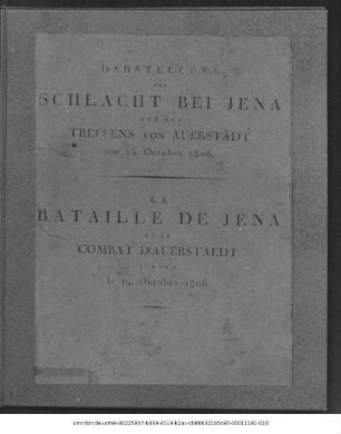 Darstellung der Schlacht bei Jena und des Treffens von Auerstädt : in 1. einem Plane des Lagers und der Schlacht bei Jena, nebst der Ordre de Bataille, 2. ... = La bataille de Jena et le Combat D'Auerstaedt
