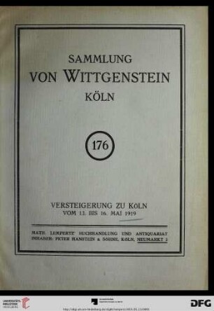 Katalog der Kunstsammlung von Wittgenstein, Köln : und von Gegenständen aus anderem Besitz ; Möbel, Arbeiten in Holz, Arbeiten in Glas, Porzellan, Fayence ... ; Versteigerung zu Köln, 13. bis 16. Mai 1919 (Katalog Nr. 176)