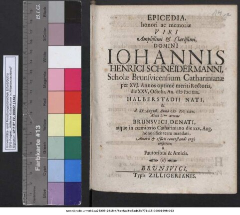 Epicedia, honori ac memoriae Viri Amplißimi & Clarißimi, Domini Johannis Henrici Schneidermanni, Scholae Brunsvicensium Catharinianae per XVI. Annos optime meriti Rectoris, die XXV. Octobr. An. MDCXIX. Halberstadii Nati, & d. XX. August. Anno MDCLXX. Aetatis LImo currente Brunsvici Denati, atque in coemiterio Cathariniano die XXV. Aug. honorifice terrae mandati