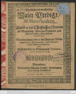Christliche und trewhertzige Valet Predigt/ M. Marci Sculteti : Darin[n] er der Christlichen Gemeine zur Wiesenburg/ als er gen Seehausen zum Pfarrer beruffen/ abgedanckt und Valediciret ; Mit vermeldung/ wie er sein Ampt zur Wiesenburg in die 17. Jahr verwaltet/ unnd woher sein jetziger Abscheid verursacht worden ; Geschehen den 23. Sontag nach Tinitatis, Anno Christi 1606.