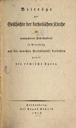 Beiträge zur Geschichte der katholischen Kirche im neunzehnten Jahrhunderte in Beziehung auf die neuesten Verhältnisse gegen die röm. Curie