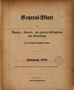 Central-Blatt der Abgaben-, Gewerbe- und Handels-Gesetzgebung und Verwaltung in den Königlich Preußischen Staaten. 1878