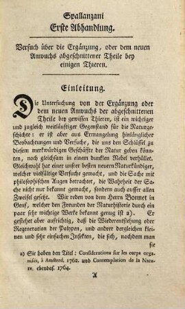 Herrn Abt Spallanzani Physicalische und Mathematische Abhandlungen : I. Versuch über die Ergänzung oder den neuen Anwuchs abgeschnittener Theile bey einigen Thieren. II. Neue Bemerkungen von der Wirkung des Herzens in den Blutgefäßen ... III. Mikroscopische Beobachtungen, in Ansehung des Lehrgebäudes von der Erzeugung, der Herren Needham und Büffon. IV. Briefe über die Maulesel und anderer Bastardthiere. V. Von dem in die Höhe springen oder Abprallen der Steine, welche auf die Oberfläche des Wassers geworfen werden
