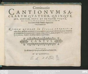 Continuatio || CANTIONVM SA=||CRARVM QVATVOR, QVINQVE,|| SEX, SEPTEM, OCTO ET PLVRIVM VOCVM,|| DE FESTIS PRAECIPVIS ANNI, A PRAE-||stantissimis Italiae Musicis nuperrimè || concinnatarum.|| QVARVM QVAEDAM IN ITALIA SEPARATIM || editae sunt, quaedam verò planè novae, nec usquam typis excusae. At nunc, in usum Scholarum || et Ecclesiarum Germanicarum, in unum corpus redactae, studio et opera FRIDERICI || LINDNERI, Reipub. Noribergensium à cantionibus.|| CANTVS.|| (ALTVS.||) (TENOR.||) (BASSVS.||) (QVINTA VOX.||) (SEXTA VOX.||)