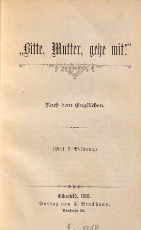 "Bitte, Mutter, gehe mit!" : Nach dem Englischen. (Mit 5 Bildern)