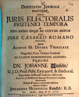 Disputatio Juridica ... Exhibens Juris Electoralis Prutenici Tempora ... Cum Jure Caesareo Romano Collata, 2. Ab Uno Anno Usque Ad Centum Annos : Reg. Bor. Die Mense Novembr. Anno MDC.XCVII.