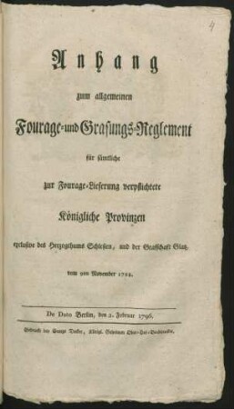 Anhang zum allgemeinen Fourage- und Grasungs-Reglement für sämtliche zur Fourage-Lieferung verpflichtete Königliche Provinzen exclusive des Herzogthums Schlesien, und der Grafschaft Glatz, vom 9ten November 1788 : De Dato Berlin, den 3. Februar 1796