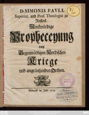 D. Simonis Pavli, Superint. und Prof. Theologiæ zu Rostock, Merckwürdige Propheceyung von Gegenwärtigen Nordischen Kriege und angräntzenden Orthen