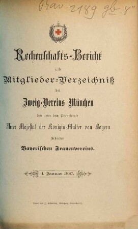 Rechenschaftsbericht und Mitglieder-Verzeichniß des Zweigvereins München des unter dem Protectorate Ihrer Majestät der Königin-Mutter von Bayern stehenden Bayerischen Frauenvereins. 1887, 1. Jan.
