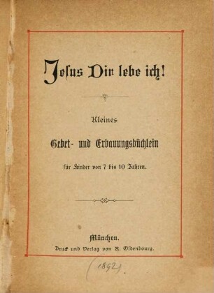 Jesus dir lebe ich! : Kleines Gebet- und Erbauungsbüchlein für Kinder von 7 bis 10 Jahren