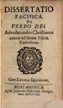 Dissertatio Pacifica De Verbo Dei : Ad reducendos Christianos omnes ad Unam Fidem Catholicam