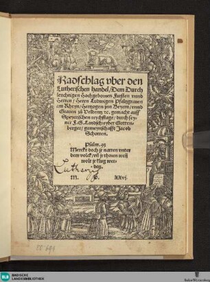 Radschlag vber den // Lutherischen handel, Dem Durch // leuchtigen Hochgebornen Fursten vnnd // Herren, Herrn Ludwigen Pfaltzgrauen // am Rheyn, Hertzogen jnn Beyern, vnnd // Grauen z[ue] Veldentz [et]c. : gemacht auff // Speyerischen reychstage