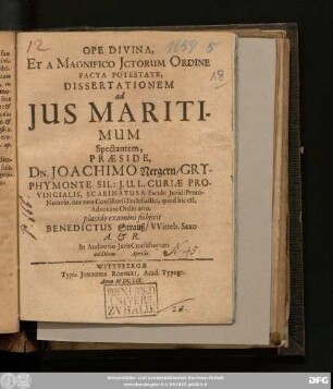 Ope Divina, Et A Magnifico ICtorum Ordine Facta Potestate, Dissertationem ad Ius Maritimum Spectantem, Praeside Dn. Joachimo Nergern ... placido examini subiicit Benedictus Strauß/ Witteb. Saxo A. & R. ... ad Diem Aprilis