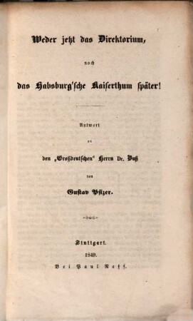 Weder jetzt das Direktorium, noch das Habsburg'sche Kaiserthum später! : Antwort an den "Großdeutschen" Herrn Dr. Buß