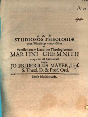 Studiosos theologiae, quos Witteberga complectitur, ad ventilationem Locorum theologicorum Mart. Chemnitii ... invitat Jo. Frider. Mayer