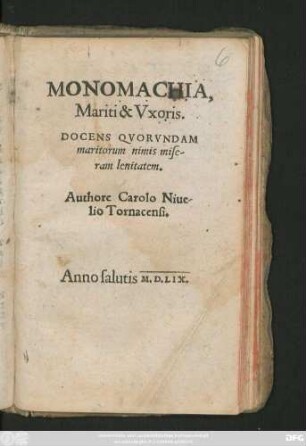 MONOMACHIA,|| Mariti & Vxoris.|| DOCENS QVORVNDAM || maritorum nimis mise-||ram lenitatem.|| Authore Carolo Niue-||lio Tornacensi.||