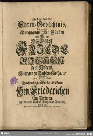 Hochverdientes Ehren-Gedächtnis, Dem weyland Durchlauchtigsten Fürsten und Herrn, Herrn Friederichen dem Andern, Hertzogen zu Sachsen-Gotha, [et]c. aufgerichtet zum Friedenstein