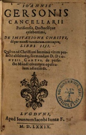 De imitatione Christi, déque mundi vanitatum contemptu libri IIII : quibus ad Christiani hominis vitam perfecte absoluteq. formandam Dionysii Cartus. De perfecto mundi contemptu opusculum adiecimus