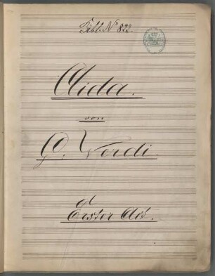 Aida. | von | G: Verdi. | Erster Act. : [Titelbl. von 1, Bd. 1] ; [Historisches Aufführungsmaterial der Bayerischen Staatsoper]. 1, Partitur