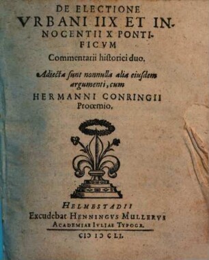 De Electione Urbani IIX Et Innocentii X Pontificum Commentarii historici duo : Adiecta sunt nonnulla alia eiusdem argumenti, cum Hermanni Conringii Prooemio