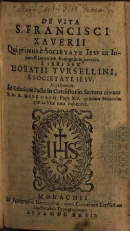 Horatii Turselini De Vita S. Francisci Xaverii, qui primus e Societate Iesu in Indiam et Iaponiam evangelium invexit : accessere quaedam miraculam, in vita non habentur