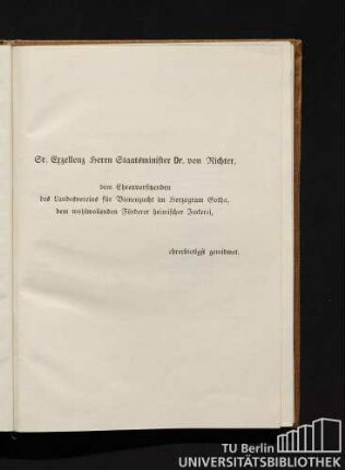 Sr. Exzellenz Herrn Staatsminister Dr. von Richter, dem Ehrenvorsitzenden des Landesvereins für Bienenzucht im Herzogtum Gotha, dem wohlwollenden Förderer heimischer Imkerei, ehrerbietigst gewidmet.