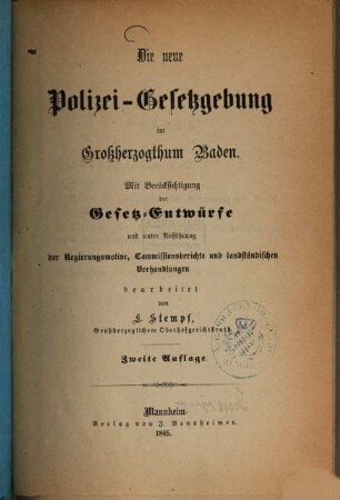 Die neue Polizei-Gesetzgebung im Großherzogthum Baden : Mit Berücksichtigg der Gesetz-Entwürfe u. unter Anführung der Ungierungsmotive, Commissionsberichte u. Landständ-Verhandlungen bearbeitet von L. Stempf