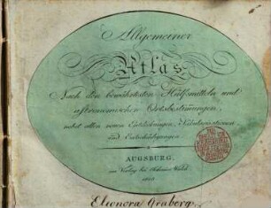Allgemeiner Atlas : nach den bewährtesten Hülfsmitteln und astronomischen Ortsbestimmungen, nebst allen neuen Entdeckungen, Säkularisationen, und Entschädigungen