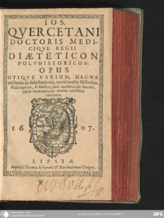 Ios. Qvercetani Doctoris Mediciq́ue Regij, Diaeteticon Polyhistoricon : opus utique Varium, magnae Utilitatis ac Delectationis, quod multa Historica, Philosophica, & Medica, tàm conservandae Sanitati, quàm variis curandis Morbis Necessaria contineat
