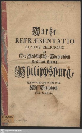Kurtze Repraesentatio Status Religionis In Der Hochfürstlich-Speyerischen Stadt und Festung Philippsburg, Von Anno 1624. biß ad Anno1750 : Mit Beylagen à Lit. A. biß Ee.