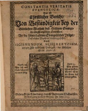 Constantia Veritatis Evangelicae: Das ist Christlicher Bericht Von Beständigkeit bey der Göttlichen Warheit deß Heiligen Evangelii Augspurgischer Confession : An die hinterlassenen Evangelischen Präger (auff etlicher Begehren) einfeltig gefasset