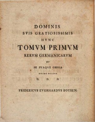 Monumenta Inedita Rerum Germanicarum Praecipue Magdeburgicarum Et Halberstadiensium Quibus Varia Antiquitatum, Historiarum, Legum, Iuriumque Germaniae Capita Illustrantur ... Instruxit Fridericus Everhardus Boysen Regiae Reverendissimaeque Borussiae Principi ... Primarius, Et Illustris Gymnasii Ephorus : Tomus I. Qui Georgii Torquati Annales Continet ...