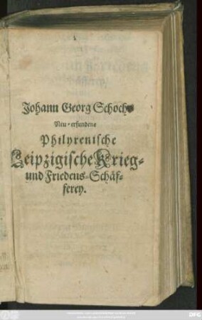 Joh. Georg Schochs neu-erfundene Philyrenische Krieg- un[d] Friedens-Schäfferey/ das ist: Kurtze Chronologische Verfassung aller vornehmsten Geschichte/ Schlachten und Belagerungen der ... Kauf- und Handels-Stadt Leipzig ... : Meistentheils aus den Oßnabrükkischen Friedens-Schluß im Jahr 1648. ... gerichtet/ und nun allererst zum Drukk befördert