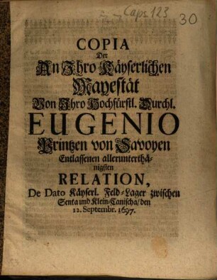 Copia Der An Ihro Käyserlichen Mayestät Von Ihro Hochfürstl. Durchl. Eugenio Printzen von Savoyen Entlassenen ... Relation : De Dato ... 12. Septembr. 1697.