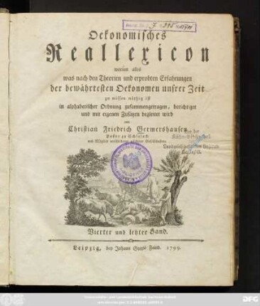 Vierter und letzter  Oekonomisches Reallexicon : worinn alles was nach den Theorien und erprobten Erfahrungen der bewährtesten Oekonomen unsrer Zeit zu wissen nöthig ist in alphabetischer Ordnung zusammengetragen, berichtiget und mit eigenen Zusätzen begleitet wird