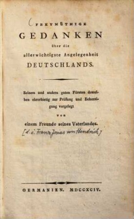 Freymüthige Gedanken über die allerwichtigste Angelegenheit Deutschlands : seinem u. andern guten Fürsten desselben ehrerbietig zur Prüfung u. Beherzigung vorgelegt
