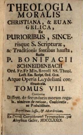 Theologia Moralis Christiana, & Euangelica, 8[,1]. Continens Dissert. de secundaria morum regula ... : nimirum de ratione, Conscientia, ac Probabilitate