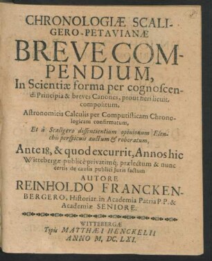 Chronologiae Scaligero-Petavianae Breve Compendium : In Scientiae forma per cognoscendi Principia & breves Canones, prout fieri licuit, compositum, Astronomicis Calculis per Computisticam Chronologicam confirmatum, Et a Scaligero dissentientium opinionum Elenchis perspicuis auctum & roboratum