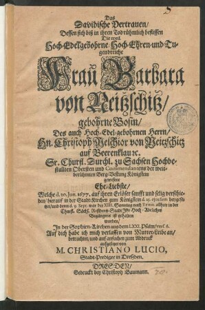Das Davidische Vertrauen : Dessen sich biß in ihren Tod rühmlich beflissen Die ... Frau Barbara von Neitzschitz/ gebohrne Bosin/ Des ... Hn. Christoph Melchior von Neitzschitz auf Beerenklau [et]c. Sr. Churfl. Durchl. zu Sachsen Hochbestallten Obersten und Commendantens der ... Berg-Vestung Königstein ... Ehe-Liebste/ Welche d. 20. Iun. 1677. ... verschieden/ hierauf in der Stadt-Kirchen zum Königstein d. 25. eiusdem beygesetzet