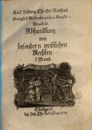 Karl Ludwig Christof Röslins, Herzoglich Wirtembergischen Kanzlei-Advokats, Abhandlung von besondern weiblichen Rechten, I. Band