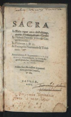 SACRA || In Esaiae caput LIII. de Passione,|| morte & resurrectione Christi:|| In Psalmũ Dauidis XXI. de Cer-||ua matutina:|| In Psalmum I. & II.|| In Euangelia Natiuitatis & Trini-||tatis:|| Annotationes & Argumenta GEORGII || AEMYLII Mansfeldensis, in Schola Si-||gensi praelectae, Anno Domini || M. D. XLIX.|| Addita sunt illis eiusdem Argumenti || Sacra quaedam Carmina,|| et alia.||