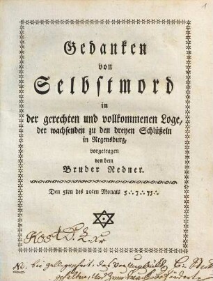 Gedanken von Selbstmord : in der gerechten und vollkommenen Loge, der wachsenden zu den dreyen Schlüßeln in Regensburg vorgetragen von dem Bruder Redner. Den 5ten des 10ten Monats 5.7.75.