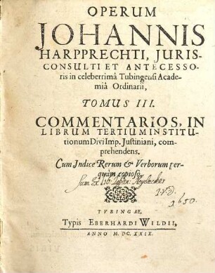 Opera omnia Johannis Harpprechti. 3, Commentarios, in librum tertium Institutionum divi Imp. Justiniani, comprehendens