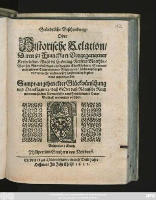 Gründtliche Beschreibung: Oder Historische Relation/ Deren zu Franckfurt Vorgangener Keyserlichen Wahl un[d] Crönung/ Keysers Matthiae ... : Sampt angehenckter Glückwünschung und Dancksagung ...