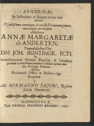 Epicedium, In luctuosum at beatum ex hac vita abitum ... Matronae Annae Margaretae ab Anderten ... Dn: Joh. Buntingii, Icti, Et Serenissimorum Ducum Brunsvic. & Lunaeburgensium in Aula Hannoverana Consiliarii ... Coniugis Desideratissimae