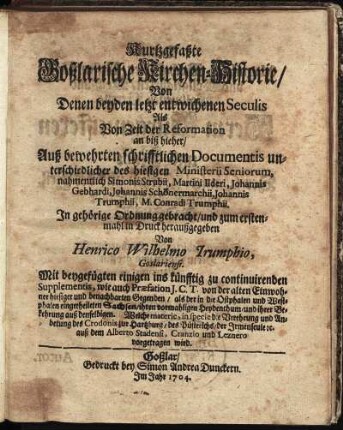 Kurtzgefasste Goßlarische Kirchen-Historie, Von Denen beyden letzt entwichenen Seculis Als Von Zeit der Reformation an biß hieher