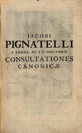 Jacobi Pignatelli E Cryptaleis In Salentinis Sacrae Theologiae, ac J.U. Doctoris Consultationes Canonicae : In Quibus Praecipuae Controversiae, Quae ad Sanctorum Canonizationem, ac Sacros Ritus ... pertinent; non solum ex utroque Jure scripto, sed etiam ex Sacrarum Congregationum decretis, rebus judicatis, ... breviter, ac perspicuè dirimuntur ; Opus omnibus utriusque fori judicibus, jurisconsultis, ... necessarium, 1