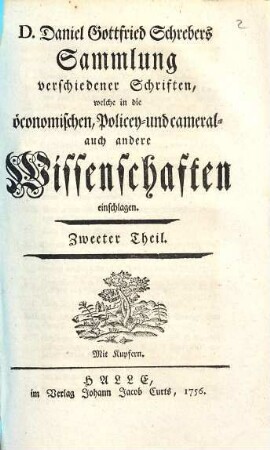 D. Daniel Gottfried Schrebers Sammlung verschiedener Schriften, welche in die öconomischen, Policey- und cameral- auch andere Wissenschaften einschlagen, 2
