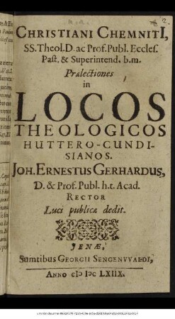 Christiani Chemnitii, SS. Theol. D. ... Praelectiones in Locos Theologicos Huttero-Cundisianos
